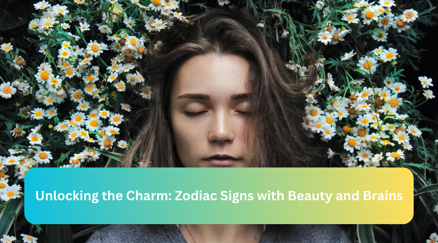 Unlocking the Charm: Zodiac Signs with Beauty and Brains