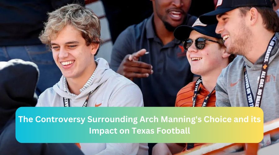 The Controversy Surrounding Arch Manning’s Choice and its Impact on Texas Football